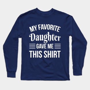 My Favorite Daughter Gave Me THis T-Shirt - Daddy Gift - Funny Fathers Day Long Sleeve T-Shirt